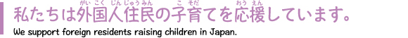 私たちは外国人住民の子育てを応援しています。